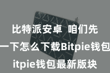 比特派安卓  咱们先来了解一下怎么下载Bitpie钱包最新版块