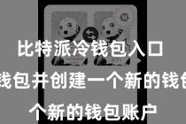 比特派冷钱包入口  掀开钱包并创建一个新的钱包账户